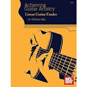Achieving Guitar Artistry Linear Guitar Etudes, Paperback - William Bay imagine
