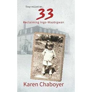 They Called Me 33: Reclaiming Ingo-Waabigwan, Hardcover - Karen Chaboyer imagine