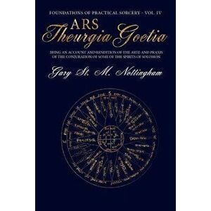 Ars Theurgia Goetia: Being an Account of the Arte and Praxis of the Conjuration of some of the Spirits of Solomon, Paperback - Gary St M. Nottingham imagine