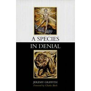 A Species in Denial, Paperback - Jeremy Griffith imagine