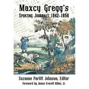 Maxcy Gregg's Sporting Journals 1842-1858, Hardcover - Maxcy Gregg imagine