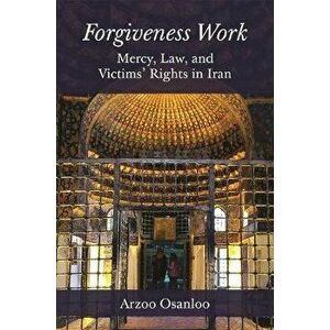 Forgiveness Work: Mercy, Law, and Victims' Rights in Iran, Paperback - Arzoo Osanloo imagine