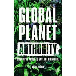 Global Planet Authority: How We're about to Save the Biosphere, Paperback - Angus Forbes imagine