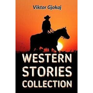 Western: Western Stories Collection: Famous Outlaw Tales, Novels, Short Stories Cowboy Adventures, Battles & Gold, Detective St, Paperback - Viktor Gj imagine