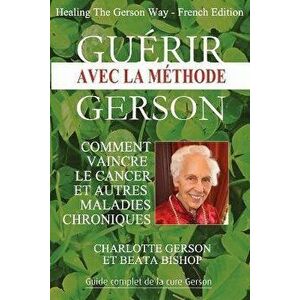 Gurir avec la mthode Gerson - Healing The Gerson Way: French Edition, Paperback - Charlotte Gerson imagine