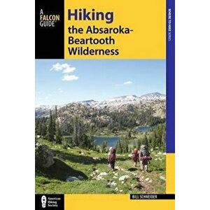 Hiking the Absaroka-Beartooth Wilderness, Third Edition, Paperback - Bill Schneider imagine