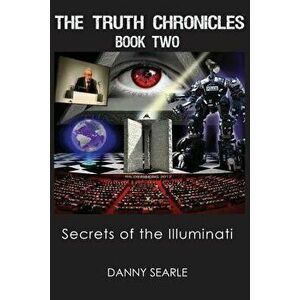 The Truth Chronicles Book II: Secrets Of The Illuminati, Paperback - Danny Searle imagine