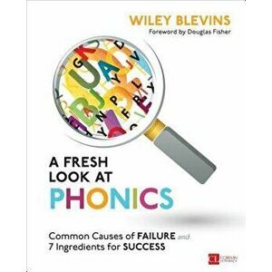 A Fresh Look at Phonics, Grades K-2: Common Causes of Failure and 7 Ingredients for Success, Paperback - Wiley W. Blevins imagine
