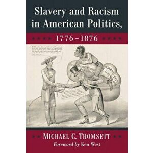 Slavery and Racism in American Politics, 1776-1876, Paperback - Michael C. Thomsett imagine