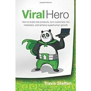Viral Hero: How To Build Viral Products, Turn Customers Into Marketers, And Achieve Superhuman Growth, Paperback - Travis Steffen imagine