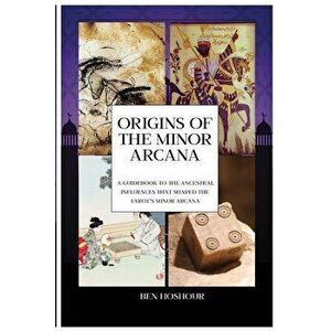 Origins of the Tarot: A Guidebook to the Ancestral Influences that Shaped the Tarot's Minor Arcana, Paperback - Benjamin David Hoshour imagine
