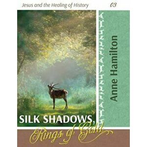 Silk Shadows, Rings of Gold: Jesus and the Healing of History 03, Paperback - Anne Hamilton imagine