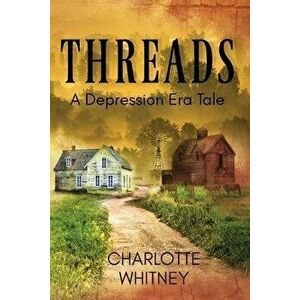THREADS A Depression Era Tale, Paperback - Charlotte Whitney imagine