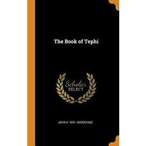 The Book of Tephi, Hardcover - John a. 1851- Goodchild imagine