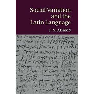 Social Variation and the Latin Language, Paperback - J. N. Adams imagine
