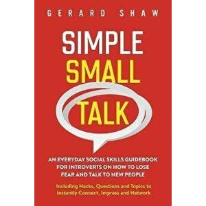Simple Small Talk: An Everyday Social Skills Guidebook for Introverts on How to Lose Fear and Talk to New People. Including Hacks, Questi, Paperback - imagine