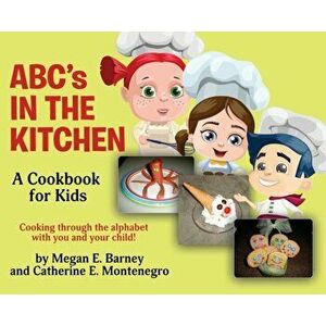 ABC's in the Kitchen: A Cookbook for Kids: Cooking through the alphabet with you and your child!, Hardcover - Megan E. Barney imagine