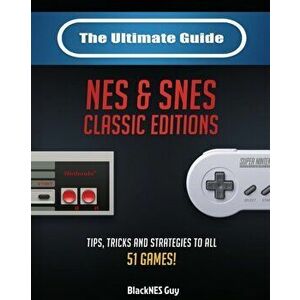 The Ultimate Guide To The SNES & NES Classic Editions: Tips, Tricks And Strategies To All 51 Games!, Paperback - Blacknes Guy imagine