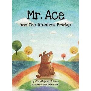 Mr. Ace and the Rainbow Bridge, Hardcover - Christopher Toffolo imagine