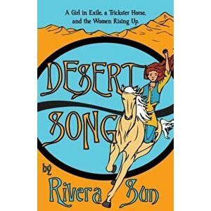 Desert Song: A Girl in Exile, a Trickster Horse, and the Women Rising Up, Paperback - Rivera Sun imagine