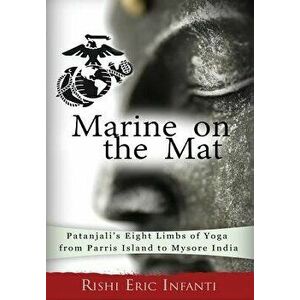 Marine on the Mat: Patanjali's Eight Limbs of Yoga - from Parris Island to Mysore India, Hardcover - Rishi Eric Infanti imagine
