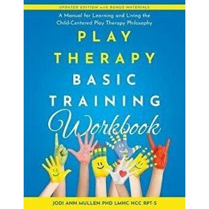 Play Therapy Basic Training Workbook: A Manual for Living and Learning the Child Centered Play Therapy Philospophy, Paperback - Jodi Ann Mullen imagine