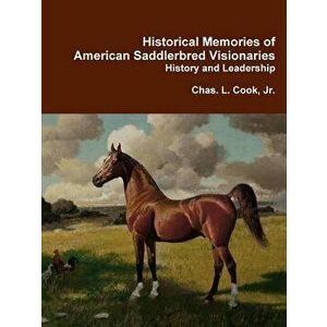Historical Memories of American Saddlebred Visionaries, Paperback - Chas L., Jr. Cook imagine
