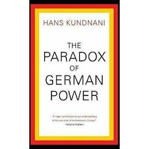 The Paradox of German Power, Hardcover - Hans Kundnani imagine