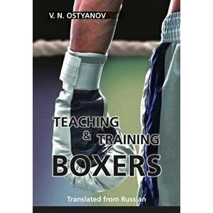 Teaching and Training Boxers: Translated from Russian, Paperback - Valentyn Naumovich Ostyanov imagine