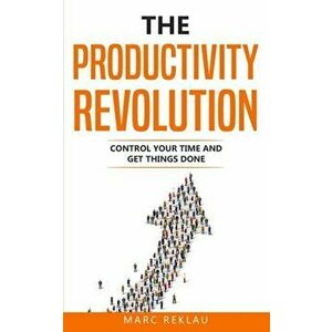 The Productivity Revolution: Control your time and get things done!, Paperback - Marc Reklau imagine