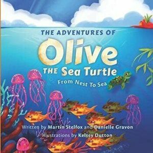 The Adventures of Olive the Sea Turtle: From Nest to Sea, Paperback - Danielle Gravon imagine