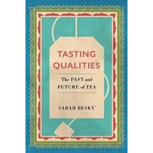Tasting Qualities: The Past and Future of Tea, Paperback - Sarah Besky imagine
