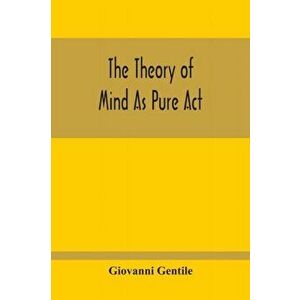 The Theory Of Mind As Pure Act, Paperback - Giovanni Gentile imagine