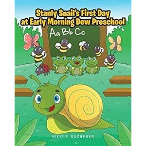 Stanly Snail's First Day at Early Morning Dew Preschool, Paperback - Nicole Nacheber imagine