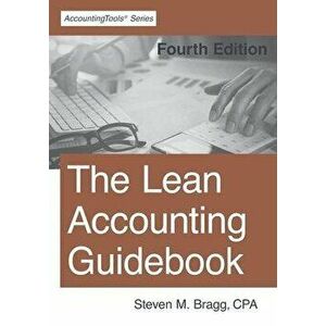 The Lean Accounting Guidebook: Fourth Edition, Paperback - Steven M. Bragg imagine