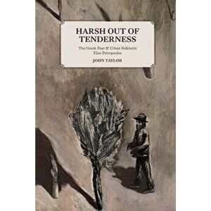 Harsh Out of Tenderness: The Greek Poet and Urban Folklorist Elias Petropoulos, Paperback - John Taylor imagine