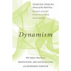 Dynamism: The Values That Drive Innovation, Job Satisfaction, and Economic Growth, Hardcover - Edmund Phelps imagine