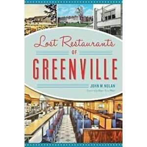 Lost Restaurants of Greenville, Paperback - John M. Nolan imagine