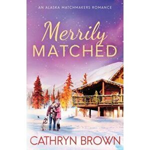 Merrily Matched: A Christmas Novella - An Alaska Matchmakers Romance Book 3.5, Paperback - Cathryn Brown imagine