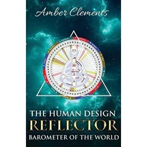 The Human Design Reflector: Barometer of the World, Paperback - Amber Clements imagine