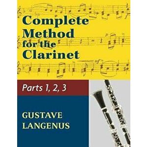 Complete Method for the Clarinet in Three Parts (Part 1, Part 2, Part 3), Paperback - Gustave Langenus imagine