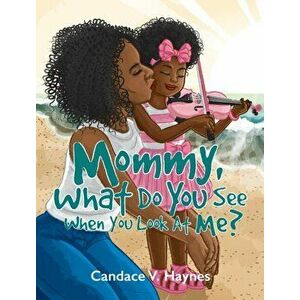 Mommy, What Do You See When You Look At Me?, Hardcover - Candace V. Haynes imagine