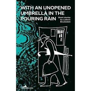 With an Unopened Umbrella in the Pouring Rain, Paperback - Ludovic Bruckstein imagine