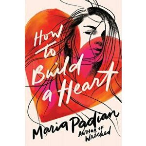 How to Build a Heart, Paperback - Maria Padian imagine