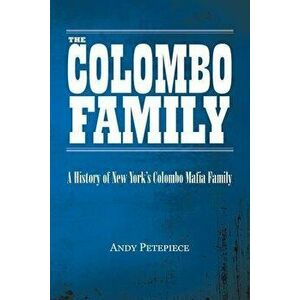 The Colombo Family: A History of New York's Colombo Mafia Family, Paperback - Andy Petepiece imagine