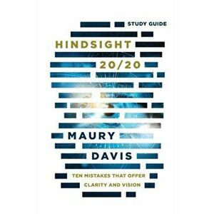 Hindsight 20/20 - Study Guide: Ten Mistakes That Offer Clarity And Vision, Paperback - Maury Davis imagine