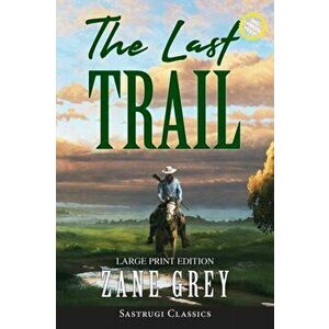 The Last Trail (Annotated, Large Print), Paperback - Zane Grey imagine