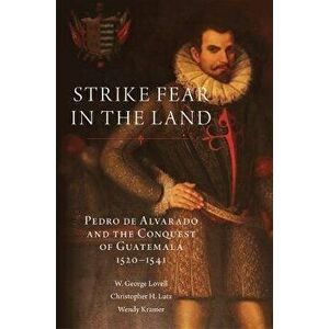 Strike Fear in the Land, Volume 279: Pedro de Alvarado and the Conquest of Guatemala, 1520-1541, Hardcover - W. George Lovell imagine