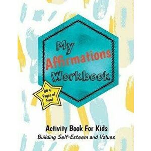My Affirmations Workbook: Activities for Kids That Build Self-Esteem and Values, Paperback - Purple Diamond Press imagine