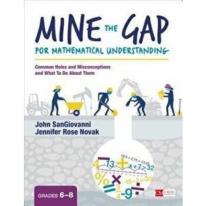 Mine the Gap for Mathematical Understanding, Grades 6-8: Common Holes and Misconceptions and What to Do about Them, Paperback - John J. Sangiovanni imagine